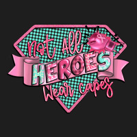 Not All Heroes Wear Capes Classic Tee | Teevron