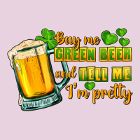 Buy Me Green Beer And Tell Me I'm Pretty Ladies Tee | Teevron