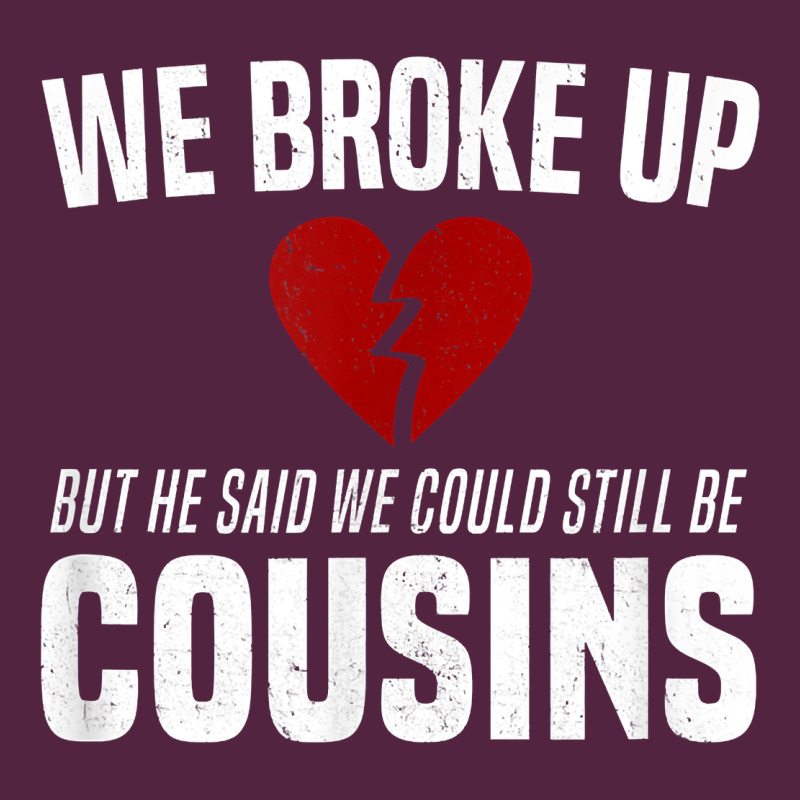 We Broke Up Still Cousins Funny Redneck Break Up Gag Joke T Shirt Urban Hoodie by linhVisuals | Teevron