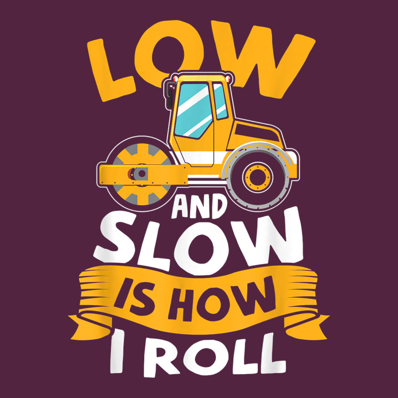 Asphalt Paving Operator Quote Low And Slow Is How I Roll T Shirt Urban Hoodie by linhVisuals | Teevron