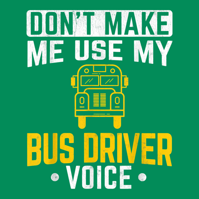 Don't Make Me Use Bus Driver Voice School Bus Driver T Shirt Urban Hoodie by linhVisuals | Teevron