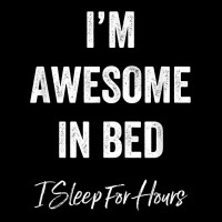 I'm Awesome In Bed I Can Sleep For Hours T Shirt Urban Hoodie | Teevron