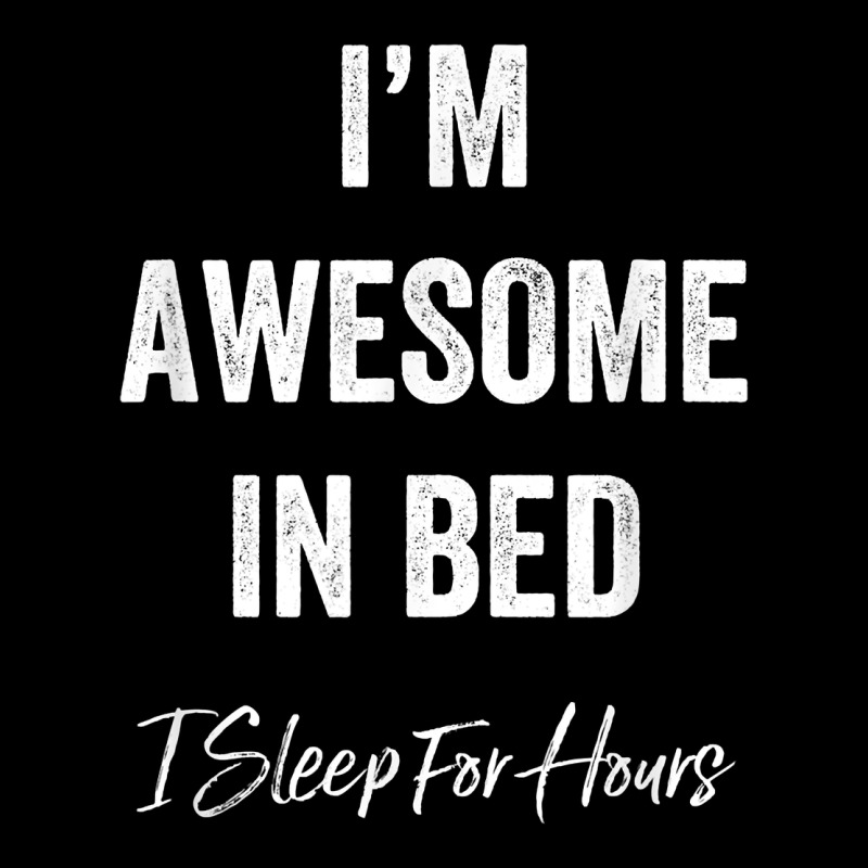 I'm Awesome In Bed I Can Sleep For Hours T Shirt Urban Hoodie by linhVisuals | Teevron