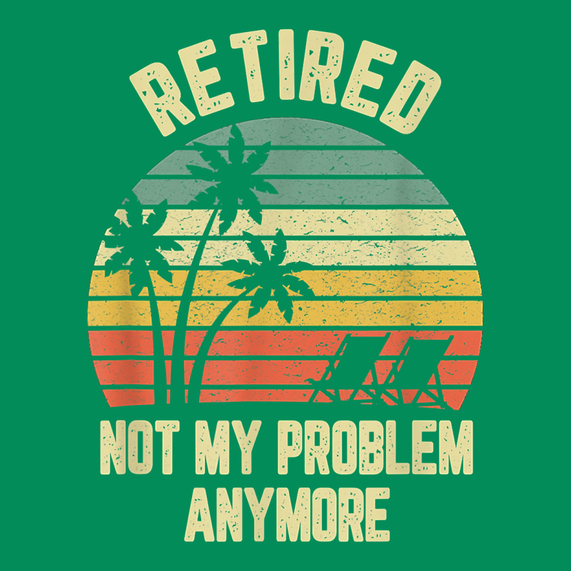 Retired Shirt Not My Problem Anymore Funny Retirement T Shirt Urban Hoodie by linhVisuals | Teevron