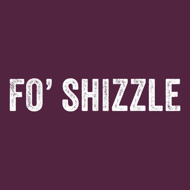 Fo Shizzle Funny Sarcastic Novelty Gangster Hip Hop Rap T Shirt Urban Hoodie by linhVisuals | Teevron