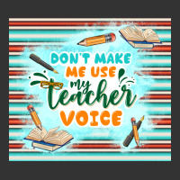 don't make me use my teacher voice | Teevron