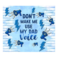 don't make me use my dad voice | Teevron