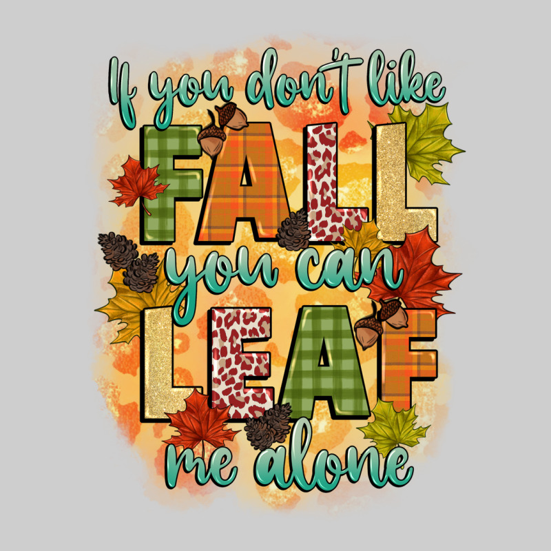 If You Dont Like Fall You Can Leaf Me Alone Premium Tee by CowGirlArtShop | Teevron