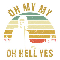 oh my my oh hell yes petty funny music fans gifts | Teevron