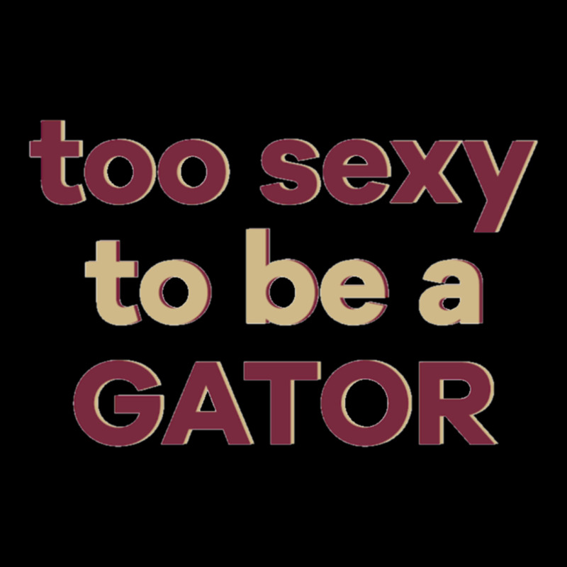 Too Sexy To Be A Gator Ladies Tee by PixelFlow | Teevron