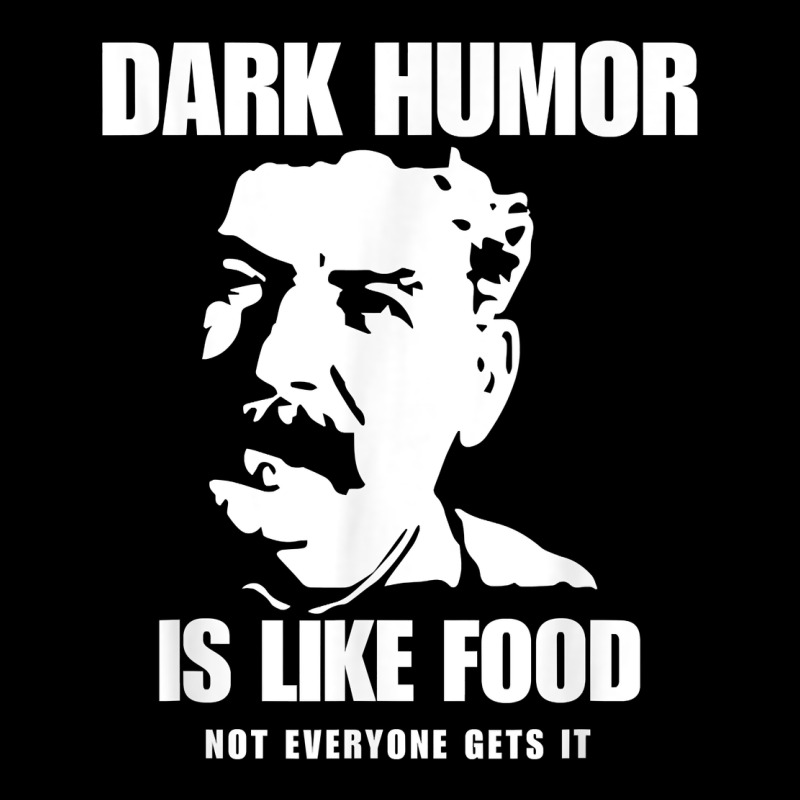 Dark Humor Is Like Food Not Everyone Gets It, Joseph Stalin T Shirt Ladies Tee by PixelFlow | Teevron