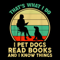 That What I Do I Pet Dogs Read Books And I Know Things T Shirt Ladies Tee | Teevron