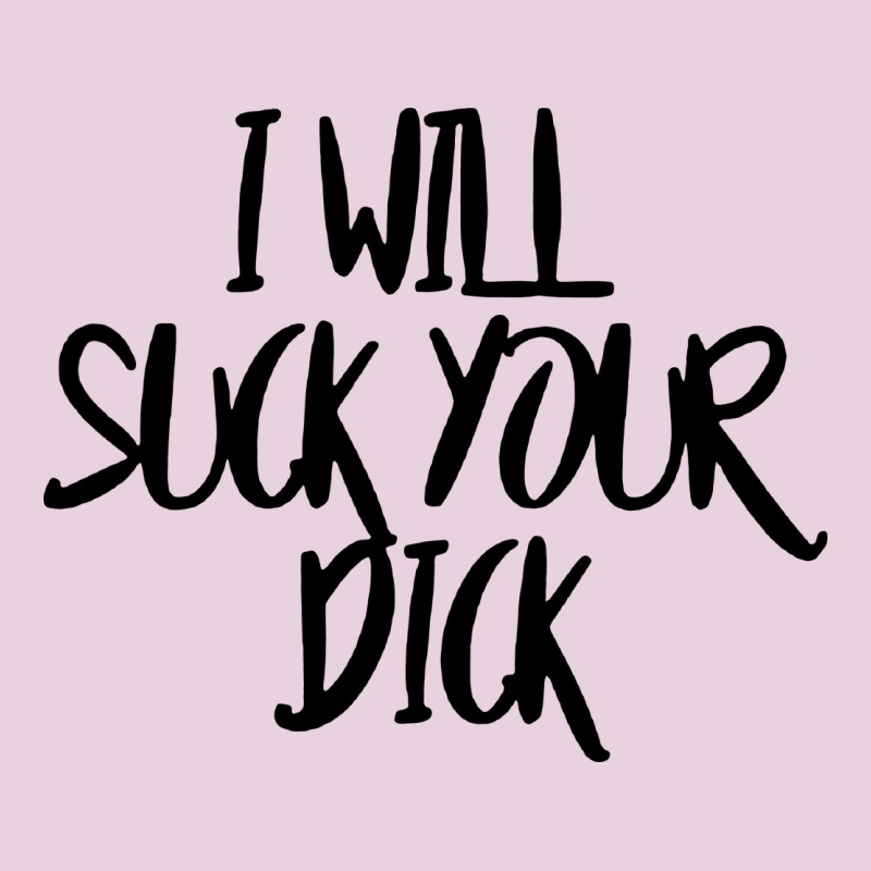 I Will Suck Your Dick Ladies Tee by FloraArt | Teevron