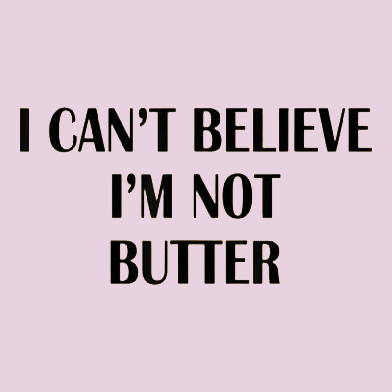 I Cant Believe Im Not Butter Ladies Tee by artisFamous | Teevron