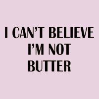 I Cant Believe Im Not Butter Ladies Tee | Teevron