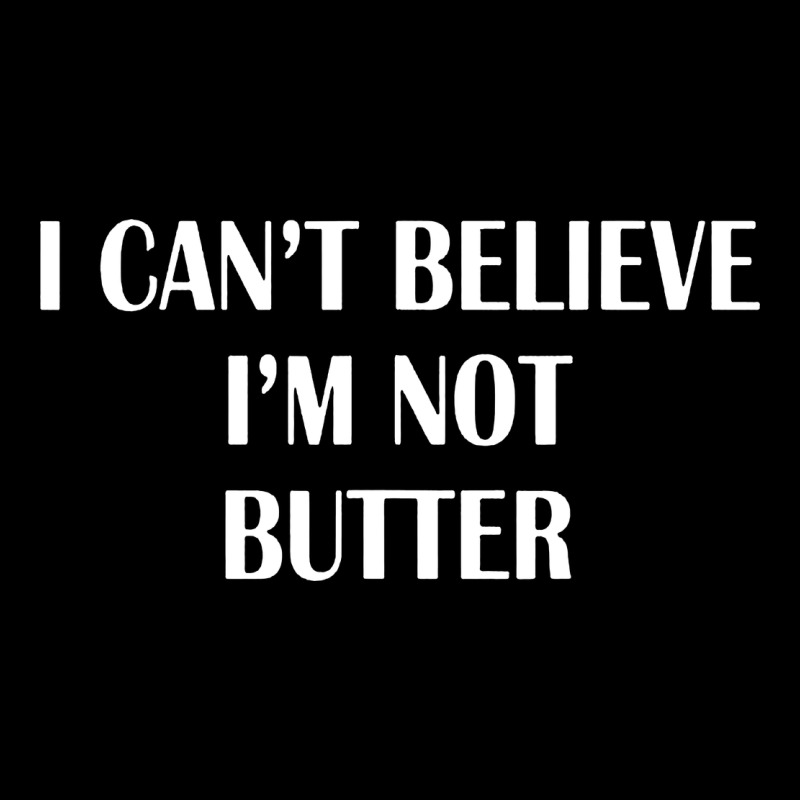 I Cant Believe Im Not Butter Ladies Tee by artisFamous | Teevron
