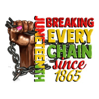 juneteenth breaking every chain since 1865 woman f | Teevron