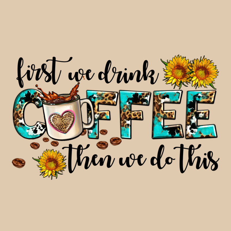 First We Drink Coffee Then We Do This Heavyweight Sweatshirt by AdoDesignShop | Teevron