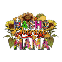 Nacho average mama | Teevron