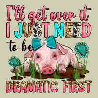 I'll Get Over It I Just Need To Be Dramatic First Heavy Core Tee | Teevron