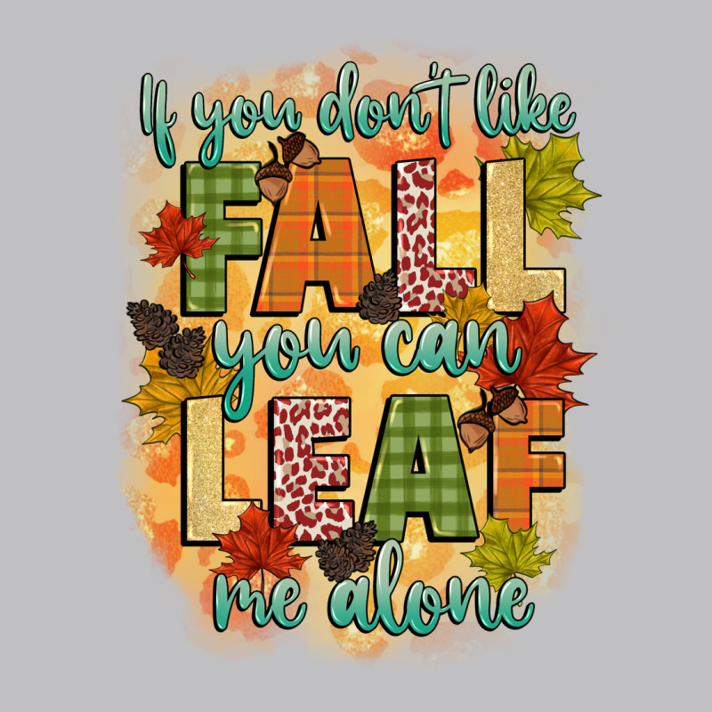 If You Dont Like Fall You Can Leaf Me Alone Classic Tee by CowGirlArtShop | Teevron