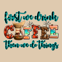 First We Drink Coffee Then We Do Things Heavyweight Sweatshirt | Teevron