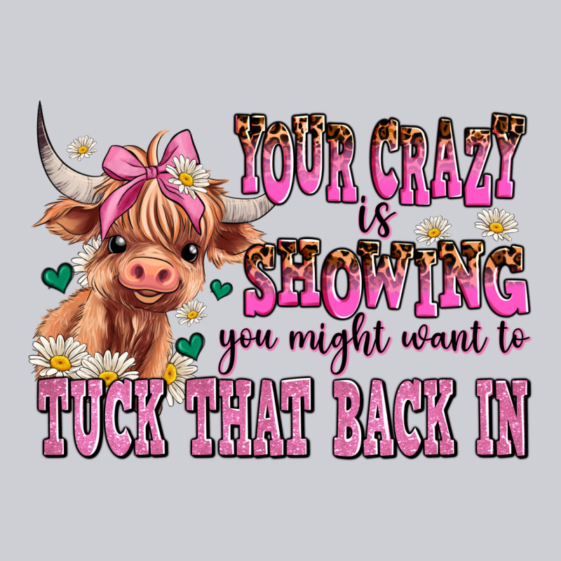Your Crazy Is Showing You Might Want To Tuck That Heavyweight Sweatshirt by AdoDesignShop | Teevron