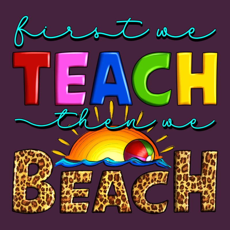 First We Teach Then We Beach Classic Tee by Artiststas | Teevron