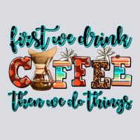 First We Drink Coffee Then We Do Things Zipper Hoodie | Teevron