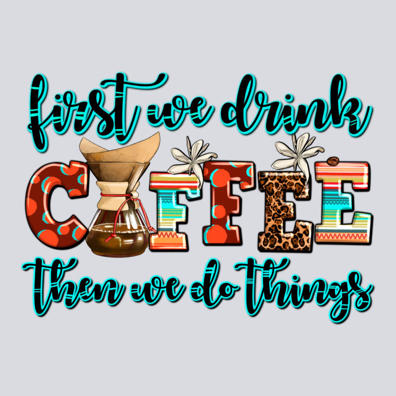 First We Drink Coffee Then We Do Things Zipper Hoodie by AdoDesignShop | Teevron