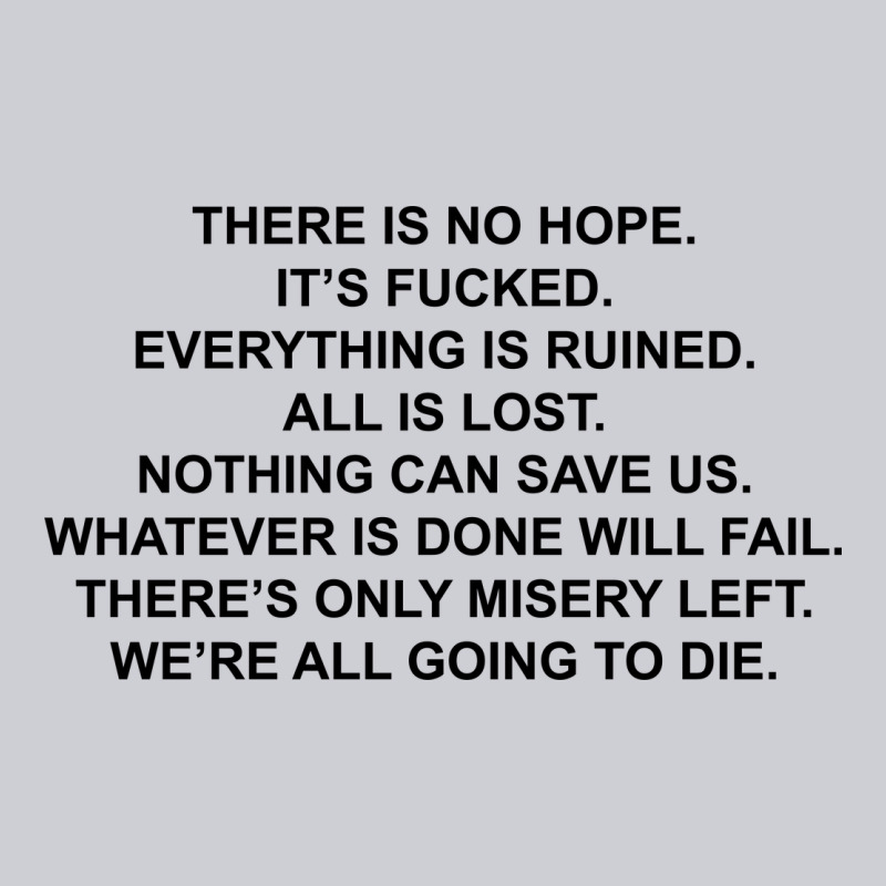 There Is No Hope Its Fucked Everything Is Ruined Heavyweight Sweatshirt by DesignPulse | Teevron