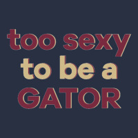 Too Sexy To Be A Gator Heavyweight Sweatshirt | Teevron