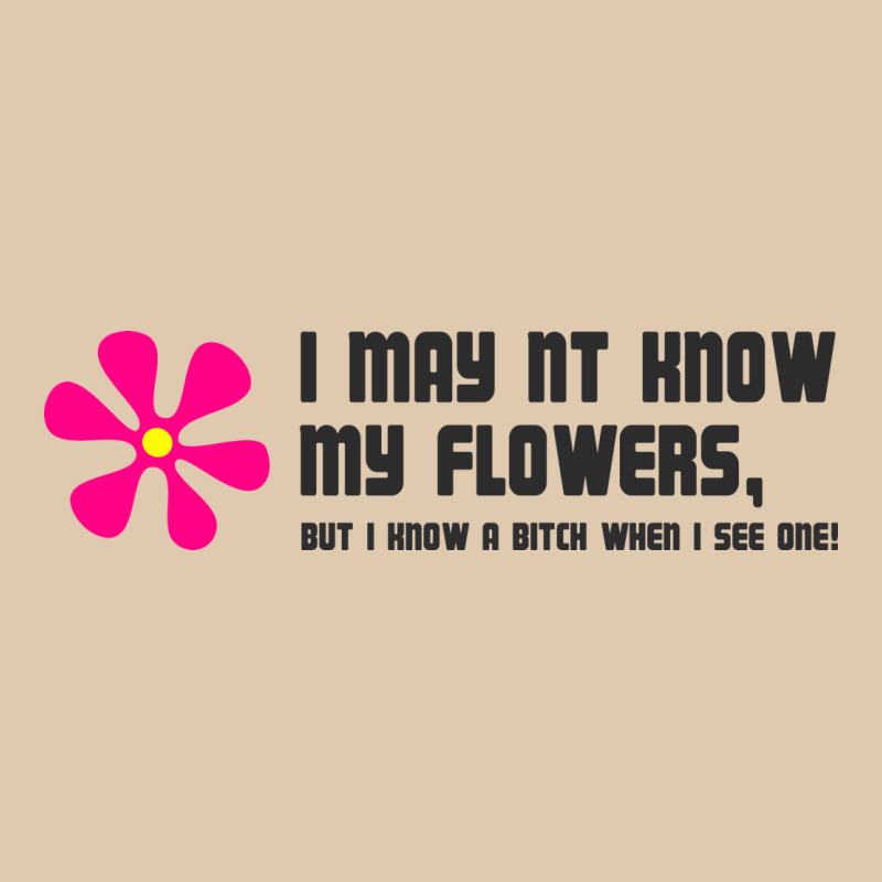 I May Not Know My Flowers  T Shirt Heavyweight Sweatshirt by SnappyArt | Teevron
