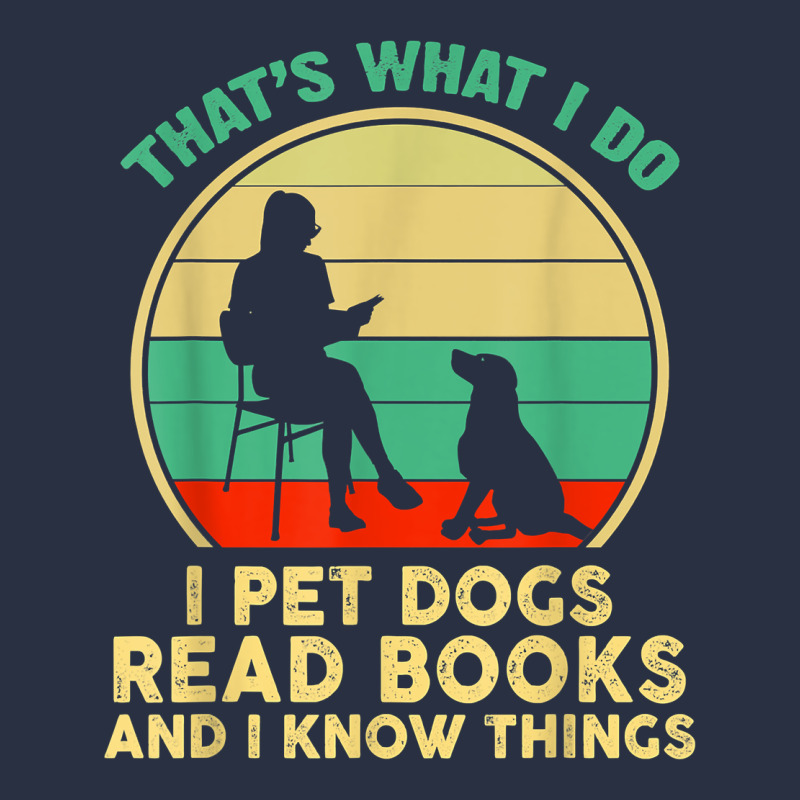 That What I Do I Pet Dogs Read Books And I Know Things T Shirt Heavyweight Sweatshirt by SnappyArt | Teevron