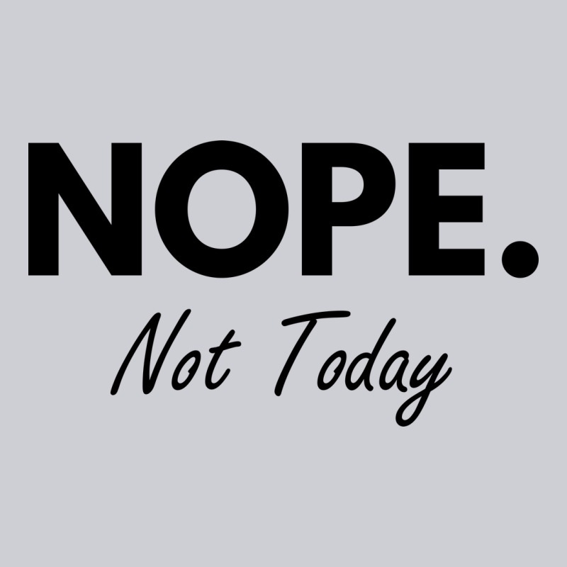 Nope Not Today Heavyweight Sweatshirt by artisFamous | Teevron