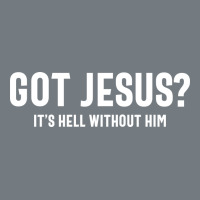 Got Jesus It's Hell Without Him - Christian Heavyweight Sweatshirt | Teevron