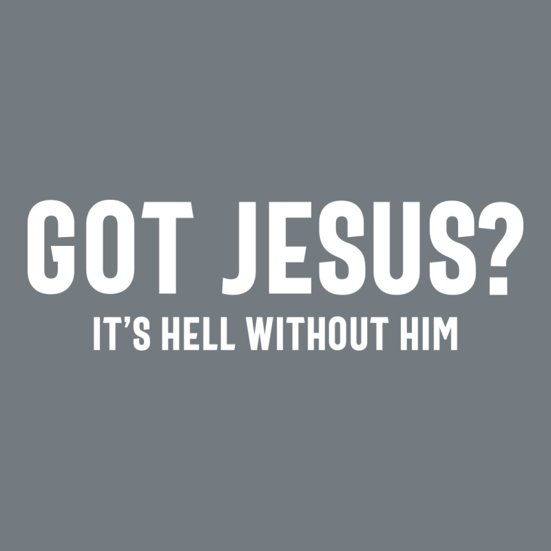 Got Jesus It's Hell Without Him - Christian Heavyweight Sweatshirt by artisFamous | Teevron