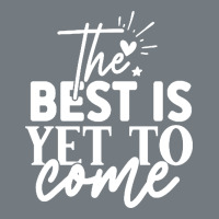 The Best Is Yet To Come Shirt Heavyweight Sweatshirt | Teevron