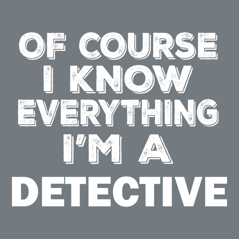I Know Everything I'm A Detective Heavyweight Sweatshirt by artisFamous | Teevron