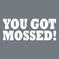 You Got Mossed Heavyweight Sweatshirt | Teevron