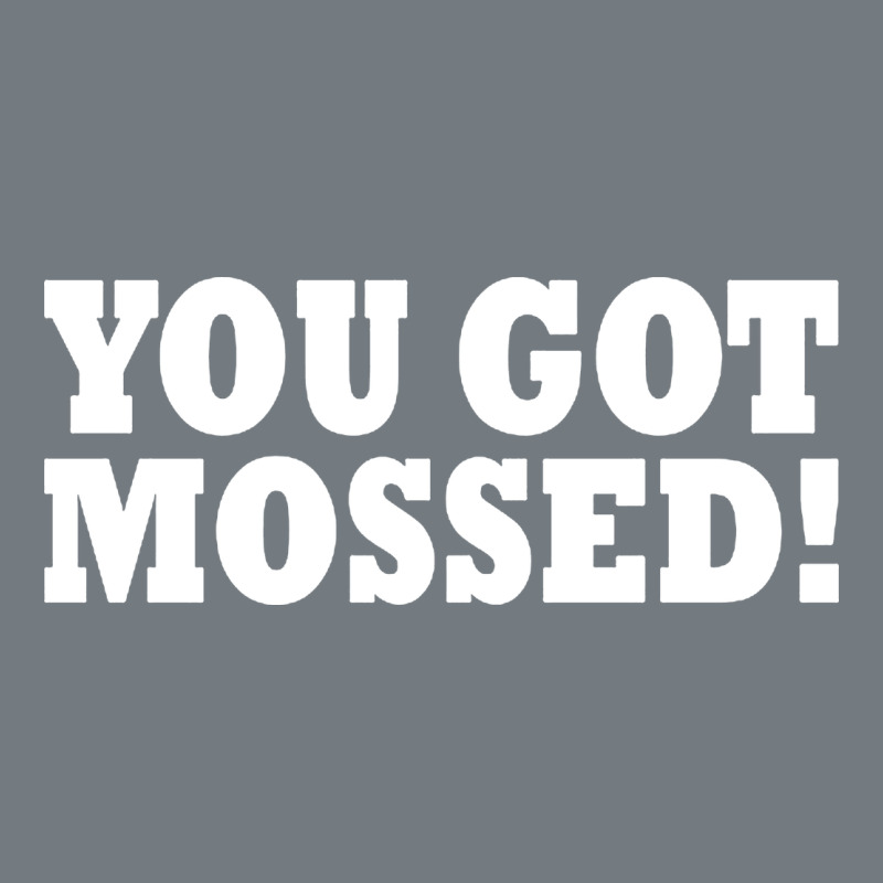 You Got Mossed Heavyweight Sweatshirt by artisFamous | Teevron