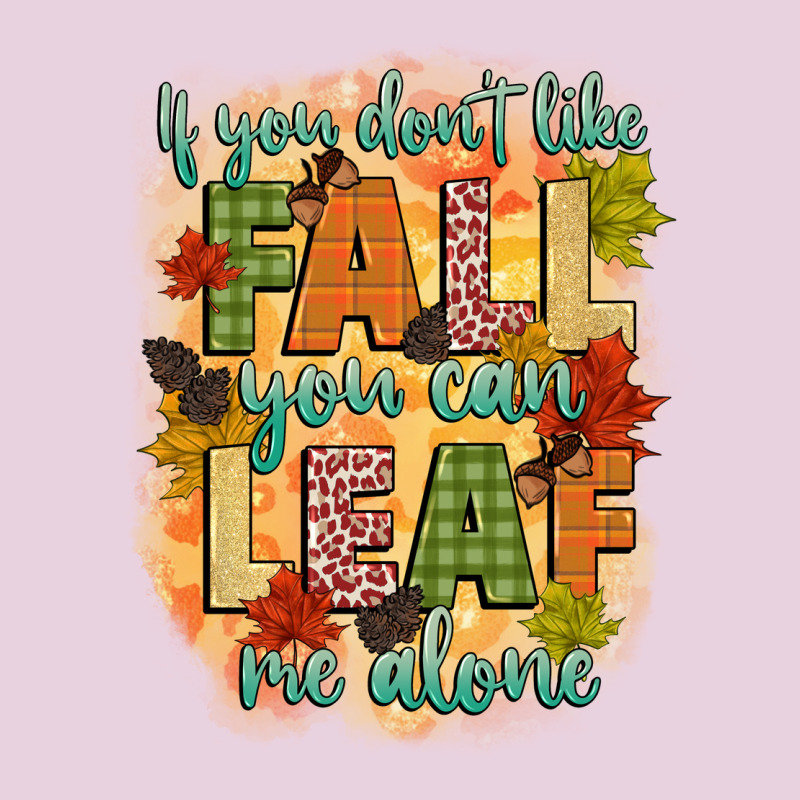 If You Dont Like Fall You Can Leaf Me Alone Ladies Tee by CowGirlArtShop | Teevron