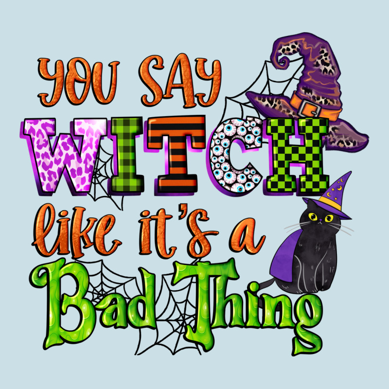 You Say Witch Like Its A Bad Thing Ladies Tee by CowGirlArtShop | Teevron
