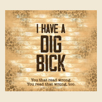 Sarcastic Funny I Have A Dig Bick Premium Tee | Teevron