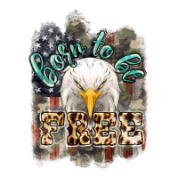 Born to be free 4th of july | Teevron