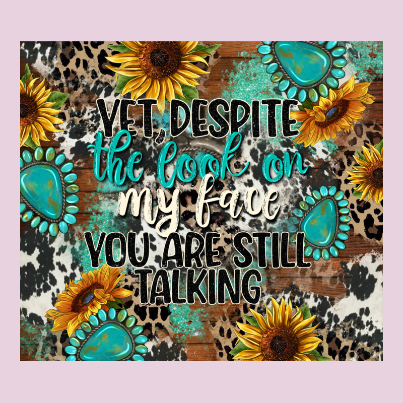 Yet Despite The Look On My Face You Are Still Talk Ladies Tee by CowGirlArtShop | Teevron