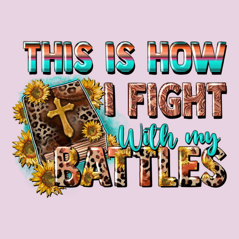 This Is How I Fight With My Battles Ladies Tee by CowGirlArtShop | Teevron