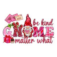 Be kind gnome matter what Valentine's Day | Teevron