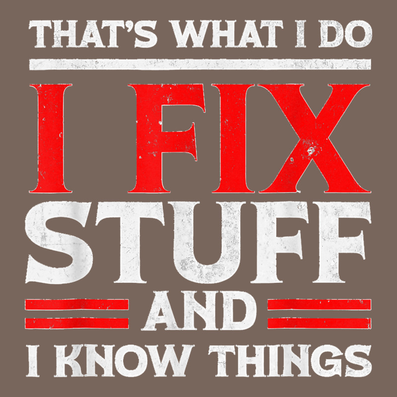 Funny I Fix Stuff And I Know Things That's What I Do Funny T Shirt Premium Hoodie by maiPhamDesign | Teevron