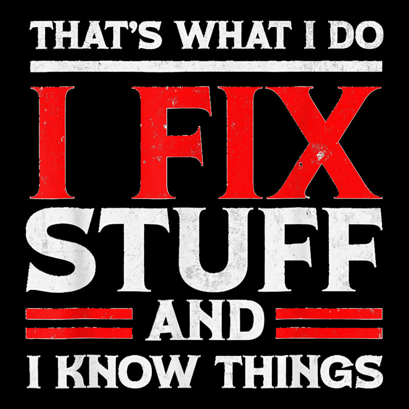 Funny I Fix Stuff And I Know Things That's What I Do Funny T Shirt Urban Heavy Tee by maiPhamDesign | Teevron